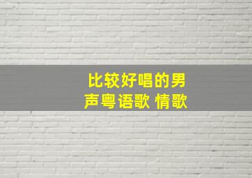 比较好唱的男声粤语歌 情歌